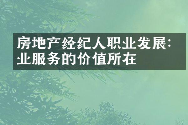房地产经纪人职业发展:专业服务的价值所在
