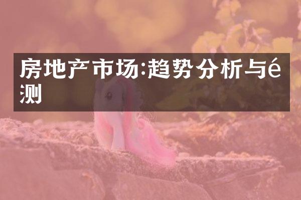 房地产市场:趋势分析与预测