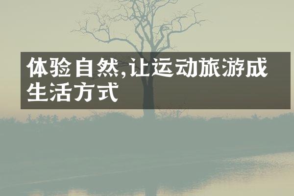 体验自然,让运动旅游成为生活方式