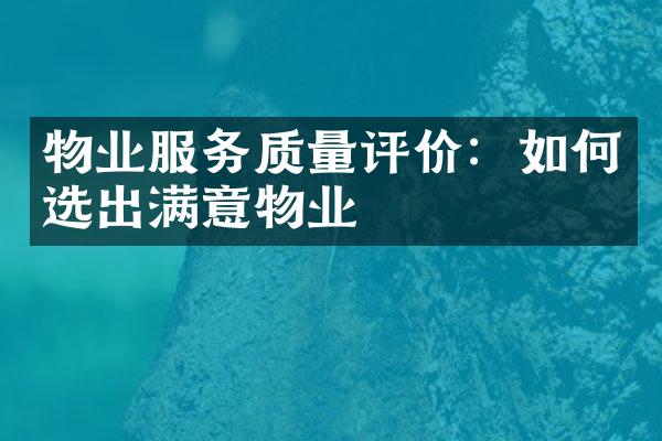 物业服务质量评价：如何选出满意物业