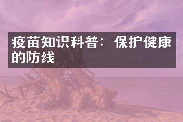 疫苗知识科普：保护健康的防线