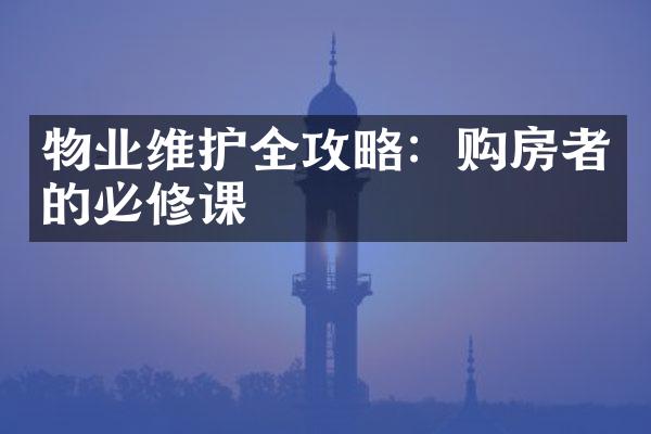 物业维护全攻略：购房者的必修课