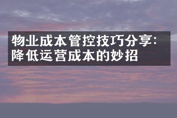 物业成本管控技巧分享：降低运营成本的妙招