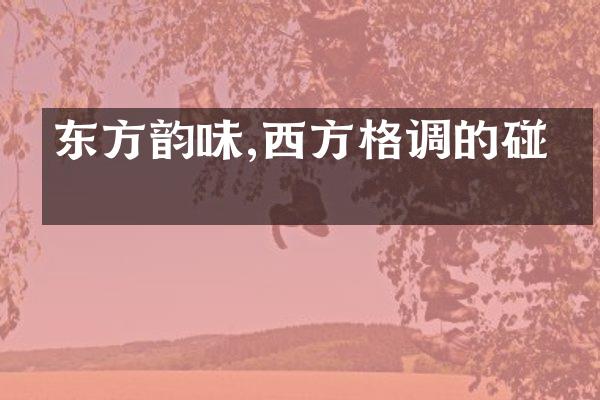 东方韵味,西方格调的碰撞
