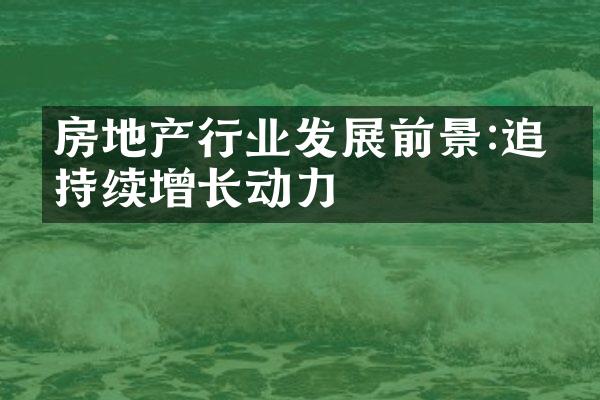 房地产行业发展前景:追寻持续增长动力