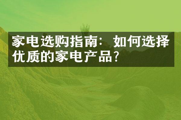 家电选购指南：如何选择优质的家电产品？