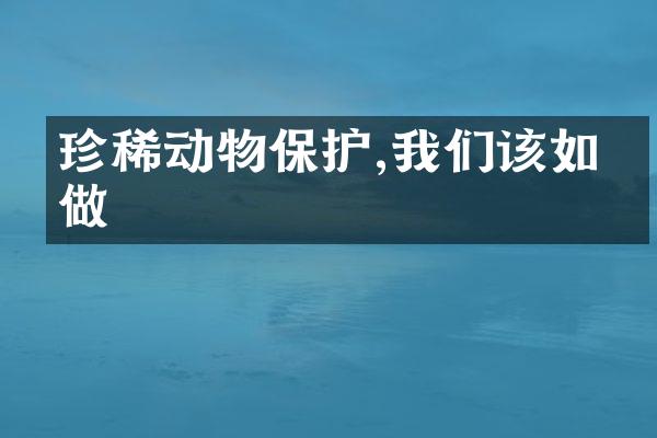 珍稀动物保护,我们该如何做