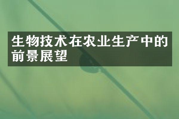 生物技术在农业生产中的前景展望