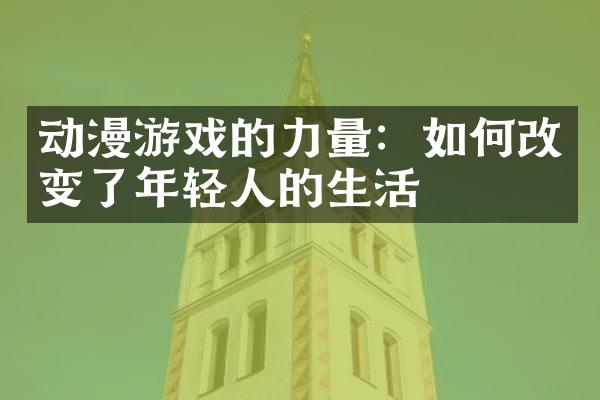 动漫游戏的力量：如何改变了年轻人的生活