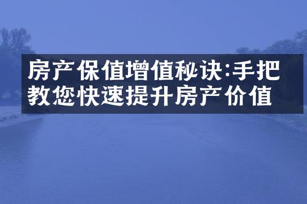 房产保值增值秘诀:手把手教您快速提升房产价值