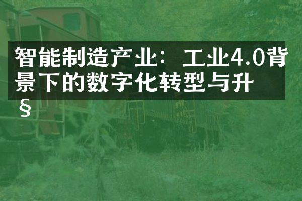 智能制造产业：工业4.0背景下的数字化转型与升级