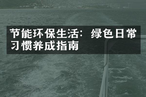节能环保生活：绿色日常习惯养成指南