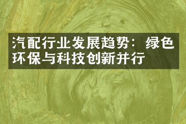 汽配行业发展趋势：绿色环保与科技创新并行