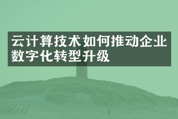 云计算技术如何推动企业数字化转型升级