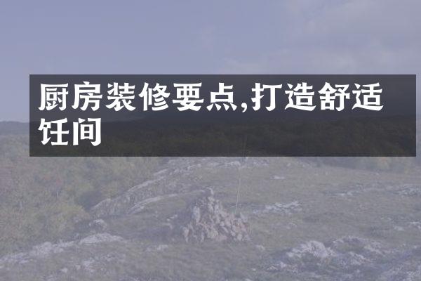 厨房装修要点,打造舒适烹饪间