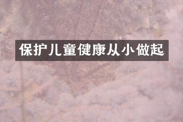 保护儿童健康从小做起