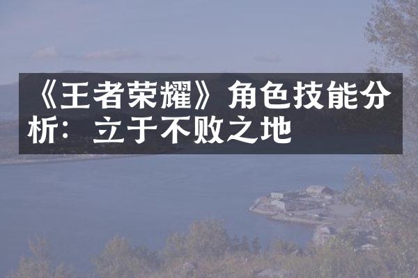 《王者荣耀》角色技能分析：立于不败之地