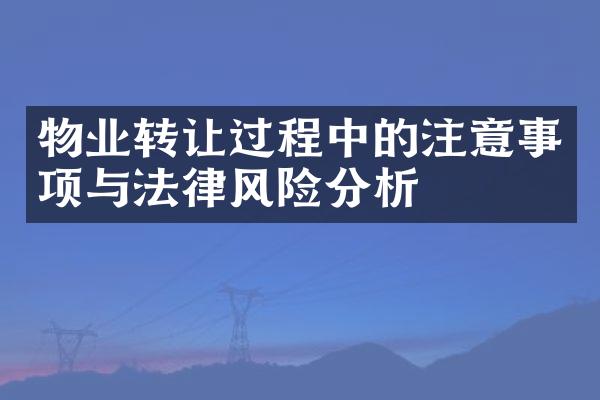 物业转让过程中的注意事项与法律风险分析