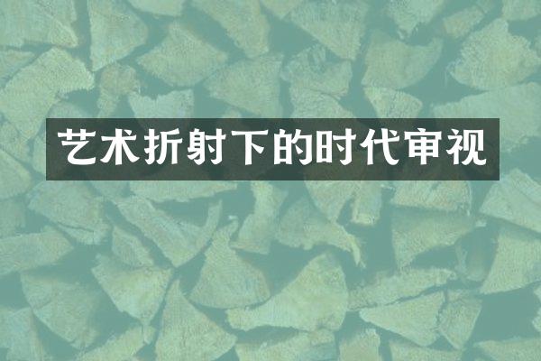 艺术折射下的时代审视