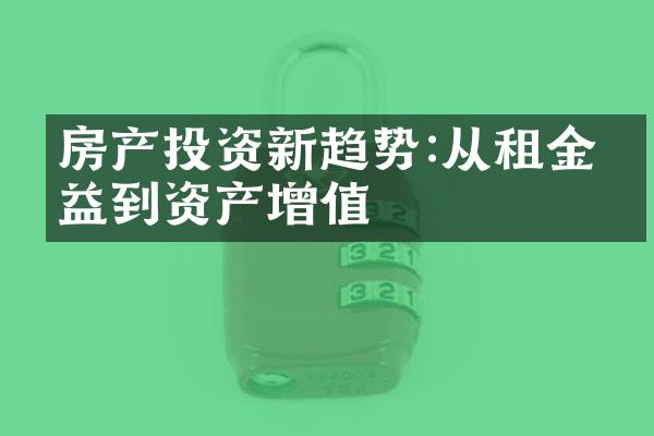 房产投资新趋势:从租金收益到资产增值