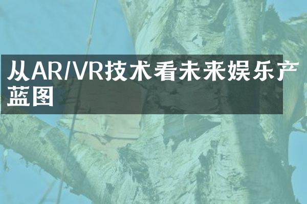 从AR/VR技术看未来娱乐产业蓝图