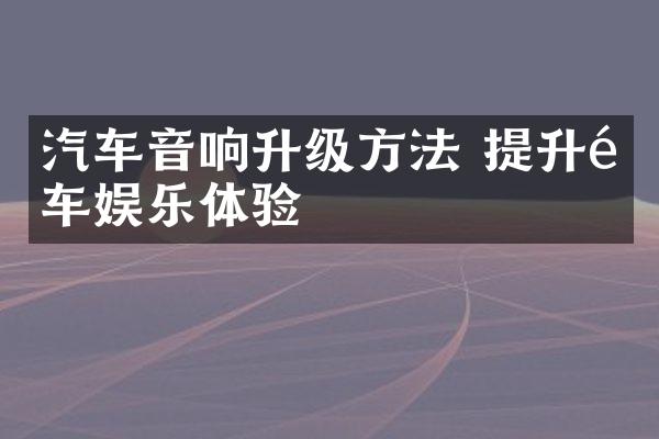 汽车音响升级方法 提升驾车娱乐体验