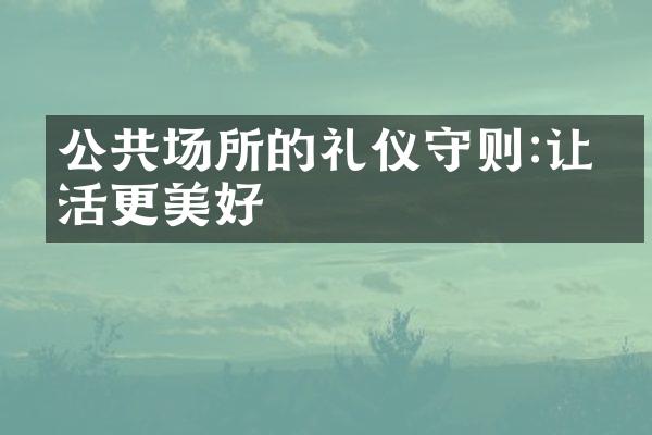 公共场所的礼仪守则:让生活更美好