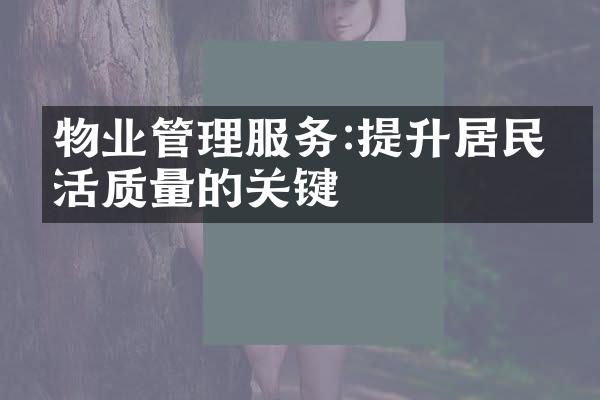物业管理服务:提升居民生活质量的关键