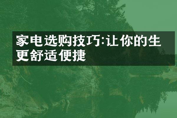 家电选购技巧:让你的生活更舒适便捷