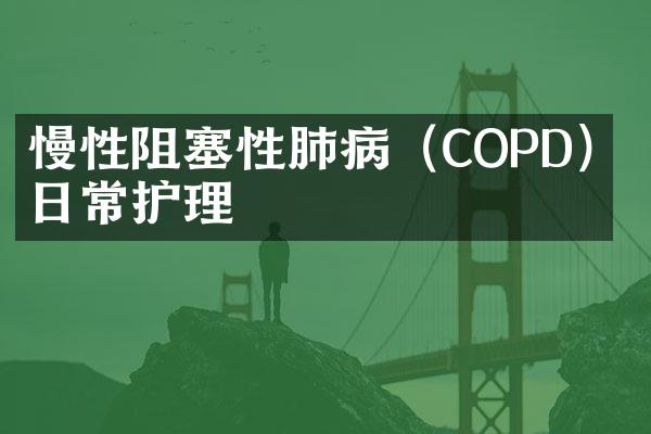 慢性阻塞性肺病（COPD）的日常护理