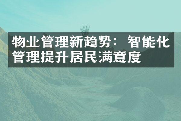 物业管理新趋势：智能化管理提升居民满意度