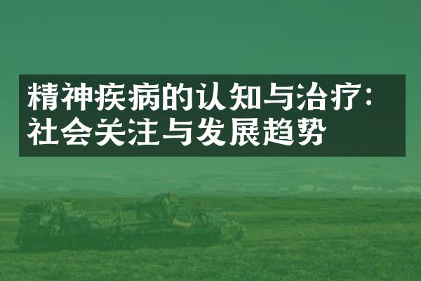 精神疾病的认知与治疗：社会关注与发展趋势