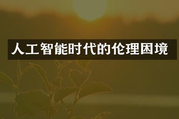 人工智能时代的伦理困境