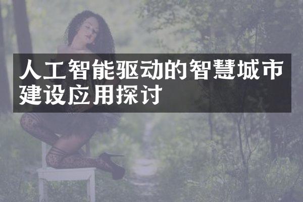 人工智能驱动的智慧城市建设应用探讨