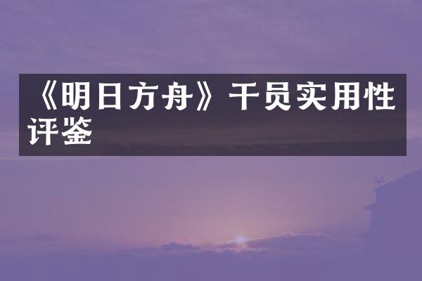 《明日方舟》干员实用性评鉴