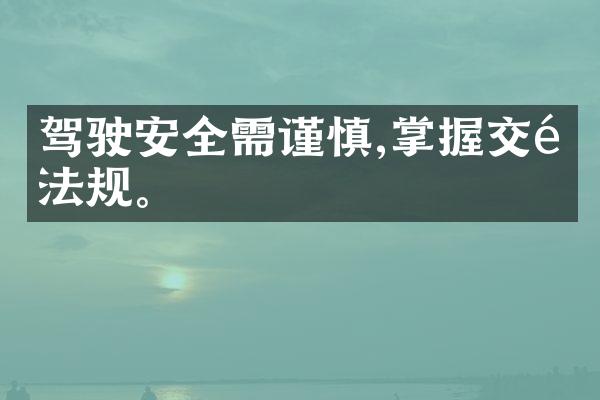 驾驶安全需谨慎,掌握交通法规。