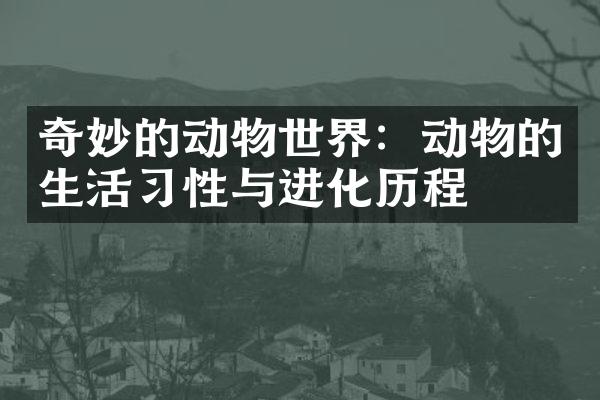奇妙的动物世界：动物的生活习性与进化历程