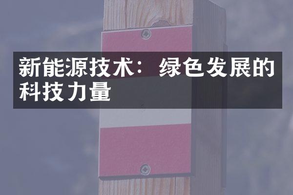 新能源技术：绿色发展的科技力量