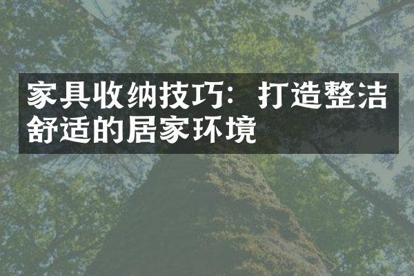家具收纳技巧：打造整洁舒适的居家环境