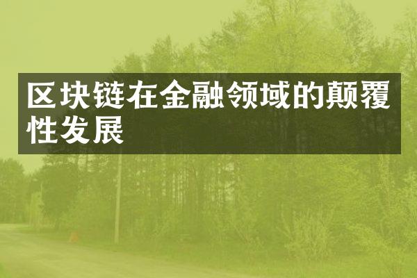 区块链在金融领域的颠覆性发展