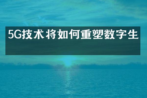5G技术将如何重塑数字生活