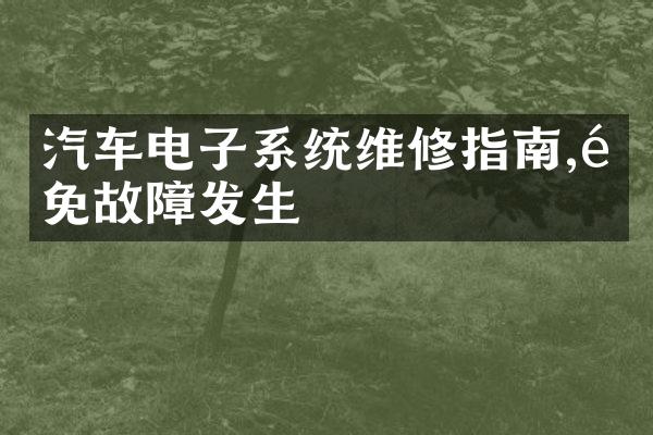汽车电子系统维修指南,避免故障发生