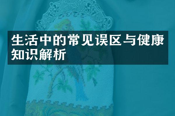 生活中的常见误区与健康知识解析