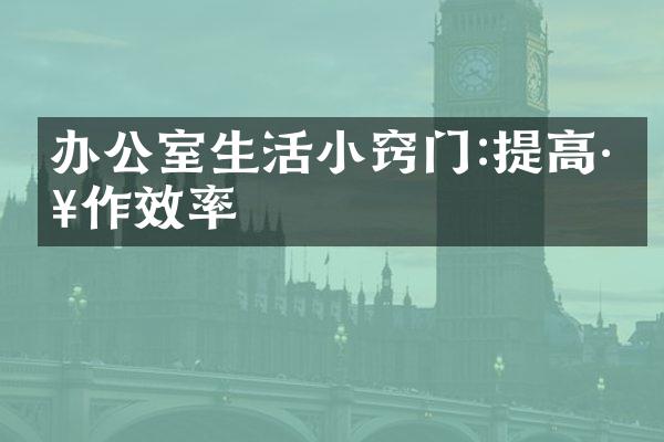 办公室生活小窍门:提高工作效率
