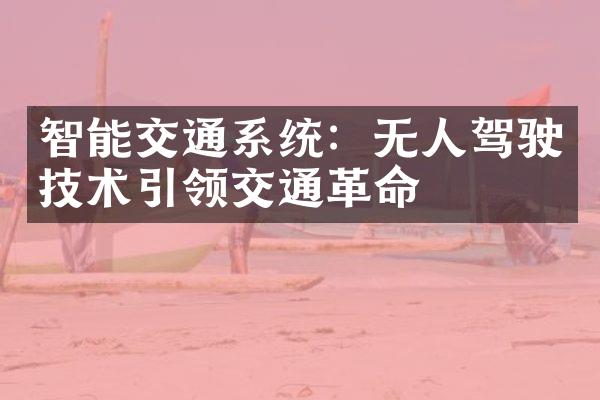 智能交通系统：无人驾驶技术引领交通革命