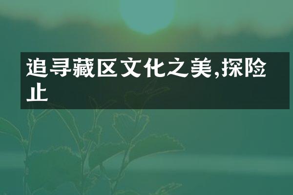 追寻藏区文化之美,探险不止
