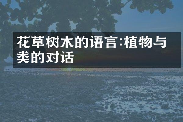 花草树木的语言:植物与人类的对话
