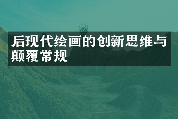 后现代绘画的创新思维与颠覆常规