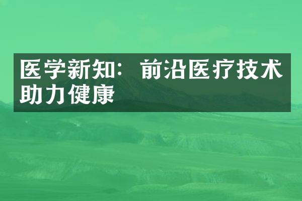 医学新知：前沿医疗技术助力健康