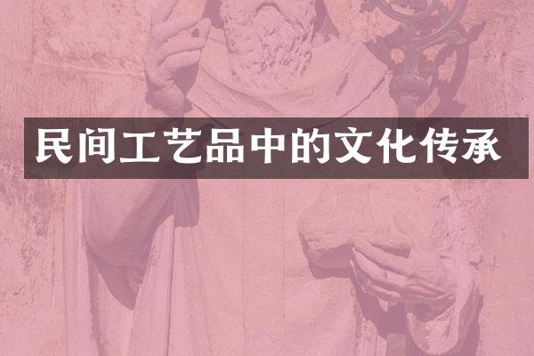 民间工艺品中的文化传承
